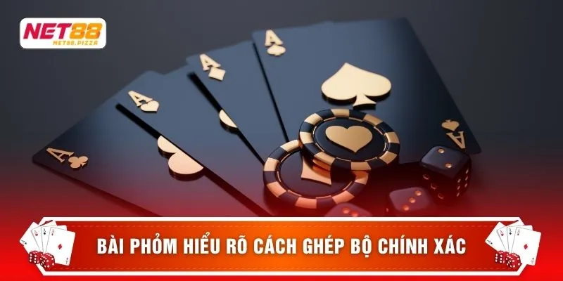 Bài phỏm hiểu rõ cách ghép bộ chính xác