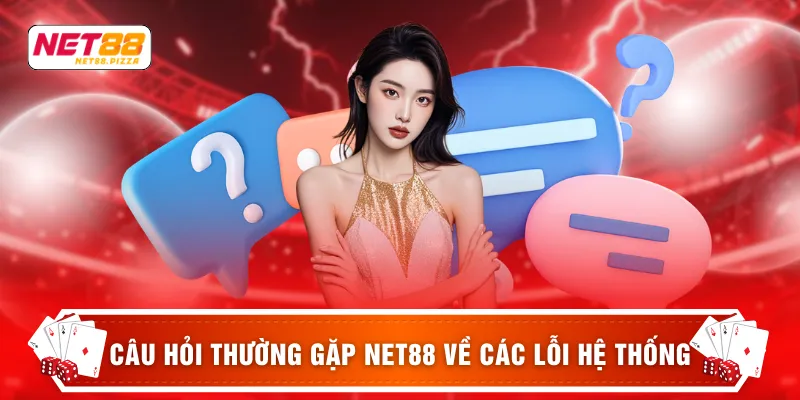 Câu hỏi thường gặp NET88 về các lỗi hệ thống