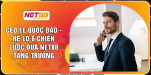 CEO Lê Quốc Bảo - Hé Lộ 6 Chiến Lược Đưa NET88 Tăng Trưởng