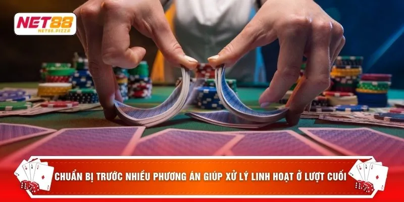 Chuẩn bị trước nhiều phương án giúp xử lý linh hoạt ở lượt cuối