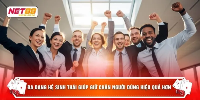 Đa dạng hệ sinh thái giúp giữ chân người dùng hiệu quả hơn
