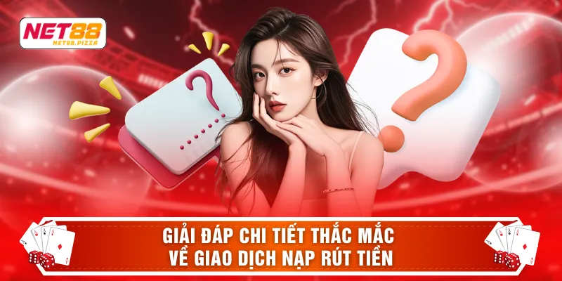 Giải đáp chi tiết thắc mắc về giao dịch nạp rút tiền