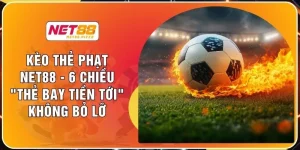 Kèo Thẻ Phạt NET88 - 6 Chiều "Thẻ Bay Tiền Tới" Không Bỏ Lỡ