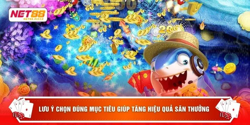 Lưu ý chọn đúng mục tiêu giúp tăng hiệu quả săn thưởng