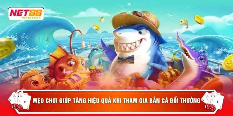 Mẹo chơi giúp tăng hiệu quả khi tham gia bắn cá đổi thưởng