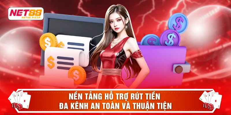 Nền tảng hỗ trợ rút tiền đa kênh an toàn và thuận tiện