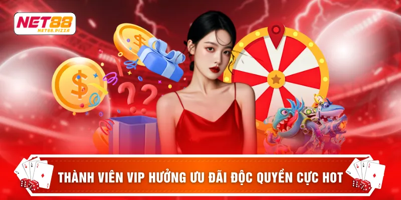 Thành viên VIP hưởng ưu đãi độc quyền cực hot