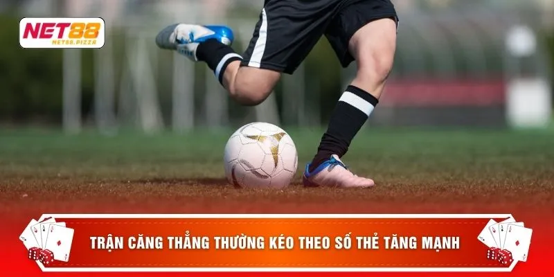 Trận căng thẳng thường kéo theo số thẻ tăng mạnh